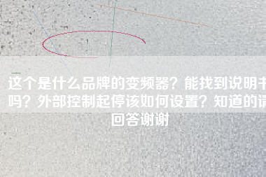 這個是什么品牌的變頻器？能找到說明書嗎？外部控制起停該如何設(shè)置？知道的請回答謝謝